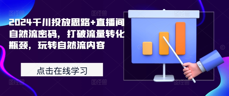 2024千川投放思路+直播间自然流密码，打破流量转化瓶颈，玩转自然流内容-随风资源网