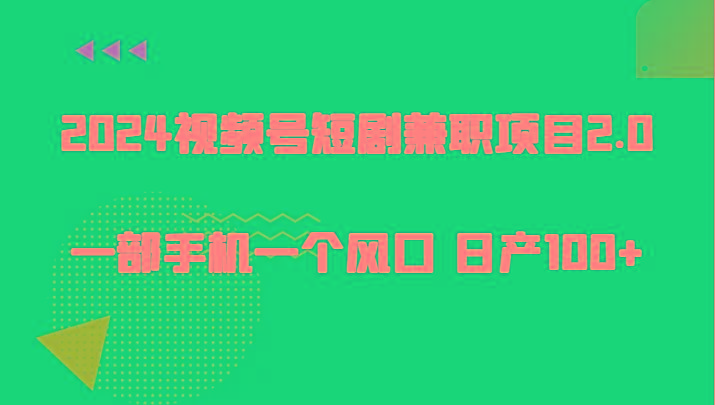 2024视频号短剧兼职项目2.0、一部手机一个风口 日产100+-随风资源网
