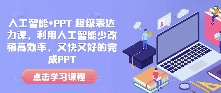 人工智能+PPT 超级表达力课，利用人工智能少改稿高效率，又快又好的完成PPT-随风资源网