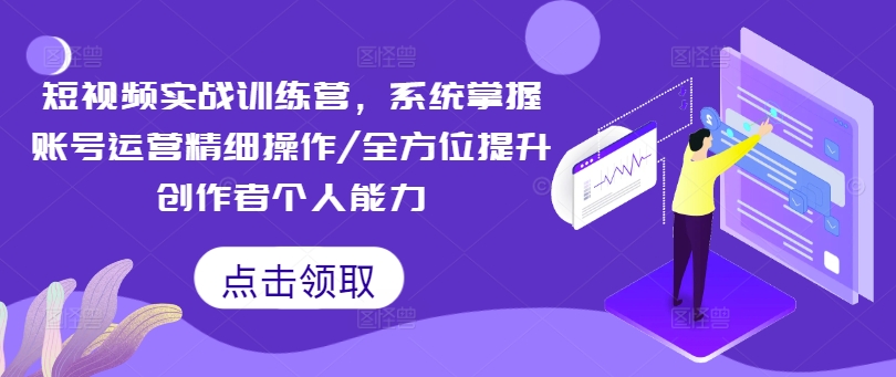 短视频实战训练营，系统掌握账号运营精细操作/全方位提升创作者个人能力-随风资源网
