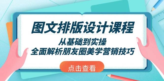 图文排版设计课程，从基础到实操，全面解析朋友圈美学营销技巧-随风资源网