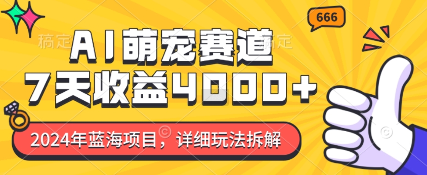2024年蓝海项目，AI萌宠赛道，7天收益4k，详细玩法拆解-随风资源网