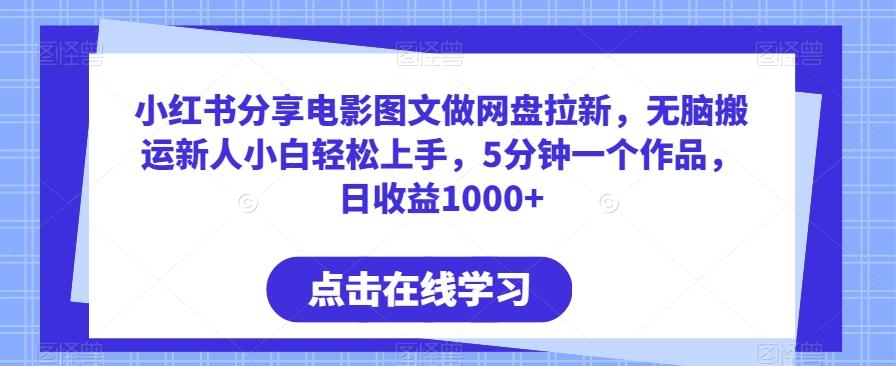 小红书分享电影图文做网盘拉新，无脑搬运新人小白轻松上手，5分钟一个作品，日收益1000+【揭秘】-随风资源网