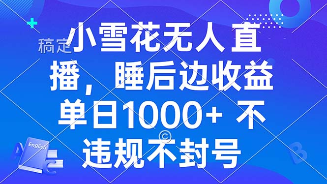 小雪花无人直播 睡后收益单日1000+ 零粉丝新号开播 不违规 看完就会-随风资源网