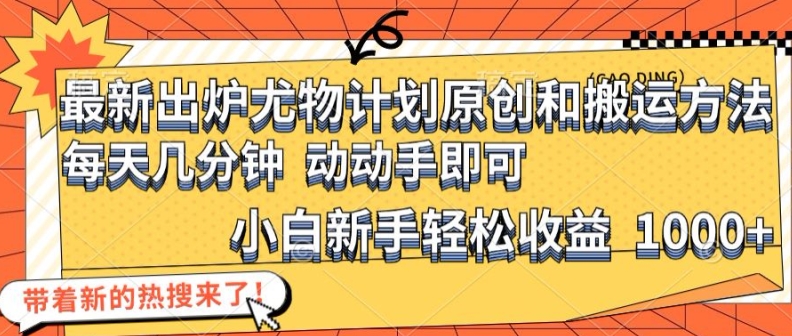 最新出炉尤物计划原创和搬运方法，简单易操作，动动手，小白新手轻松日入1000+【揭秘】-随风资源网
