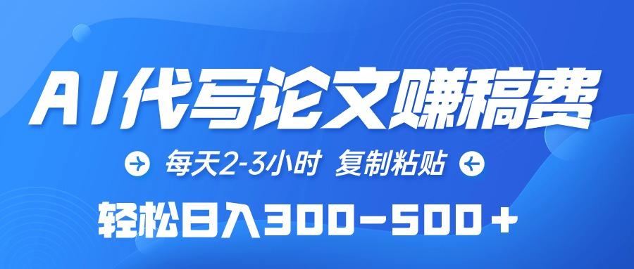 (10042期)AI代写论文赚稿费，每天2-3小时，复制粘贴，轻松日入300-500＋-随风资源网