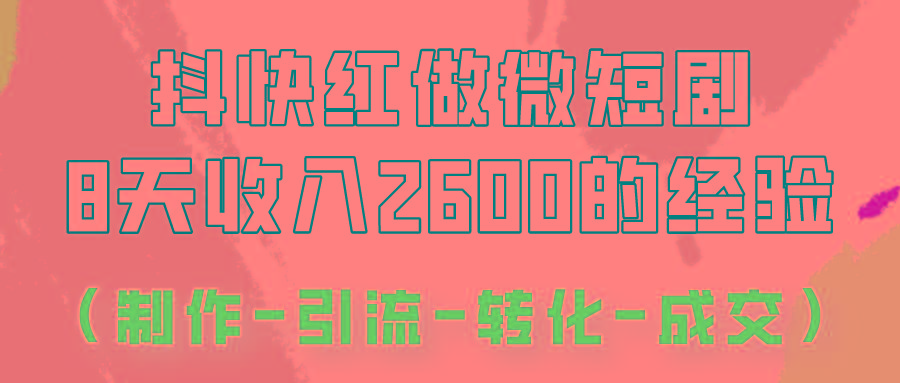 抖快做微短剧，8天收入2600+的实操经验，从前端设置到后期转化手把手教！-随风资源网