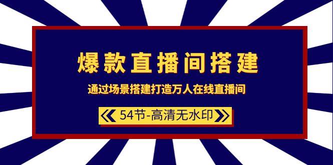 (9502期)爆款直播间-搭建：通过场景搭建-打造万人在线直播间(54节-高清无水印)-随风资源网