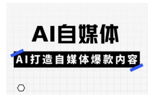 Ai自媒体实操课，AI打造自媒体爆款内容-随风资源网