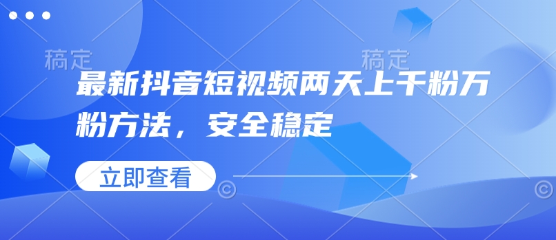 最新抖音短视频两天上千粉万粉方法，安全稳定-随风资源网