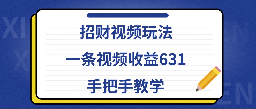 招财视频玩法，一条视频收益631，手把手教学-随风资源网