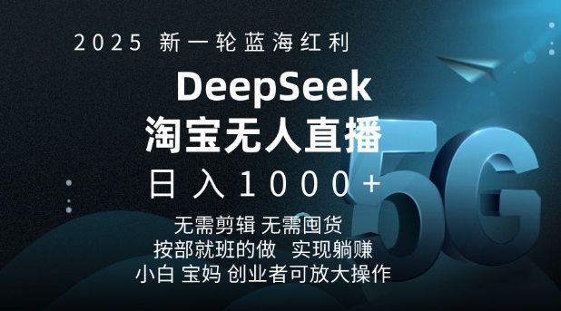 2025新一轮蓝海红利淘宝deepseek独家推出淘宝无人直播5.0躺Z项目，日入多张-随风资源网