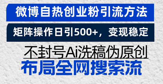 微博自热创业粉引流方法，矩阵操作日引500+，变现稳定，不封号Ai洗稿伪…-随风资源网