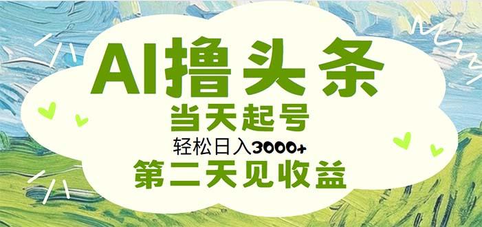 AI撸头条，轻松日入3000+无脑操作，当天起号，第二天见收益-随风资源网