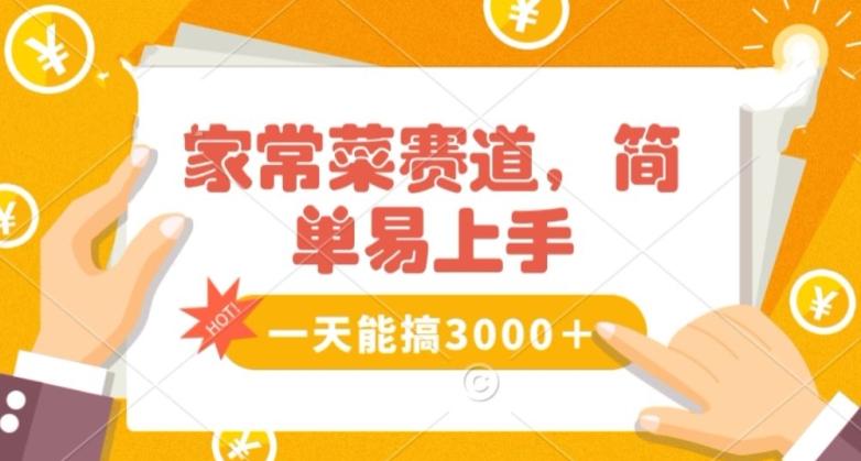 家常菜赛道掘金，流量爆炸！一天能搞‌3000＋不懂菜也能做，简单轻松且暴力！‌无脑操作就行了【揭秘】-随风资源网