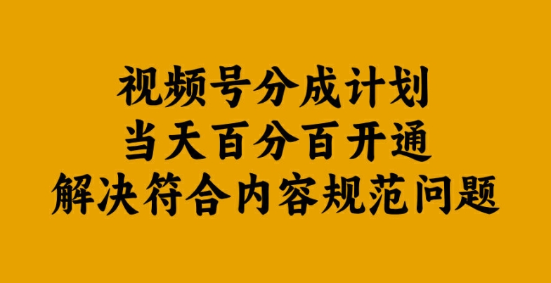 视频号分成计划当天百分百开通解决符合内容规范问题【揭秘】-随风资源网