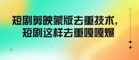 短剧剪映蒙版去重技术，短剧这样去重嘎嘎爆-随风资源网