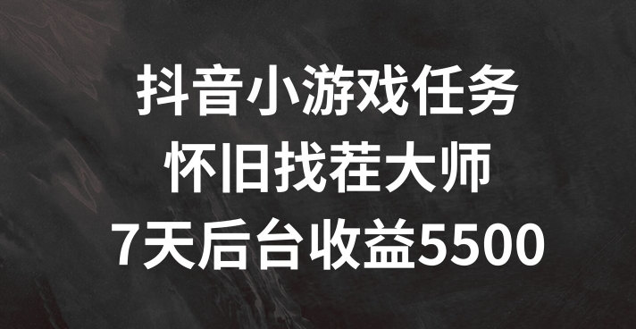 抖音小游戏任务，怀旧找茬，7天收入5500+【揭秘】-随风资源网