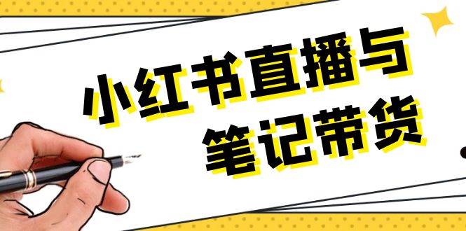 小红书直播与笔记带货：选品、上架、笔记写作、视频剪辑及直播话术等-随风资源网