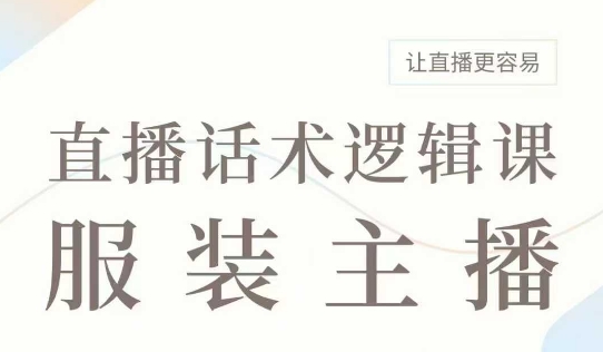 直播带货：服装主播话术逻辑课，服装主播话术大全，让直播更容易-随风资源网