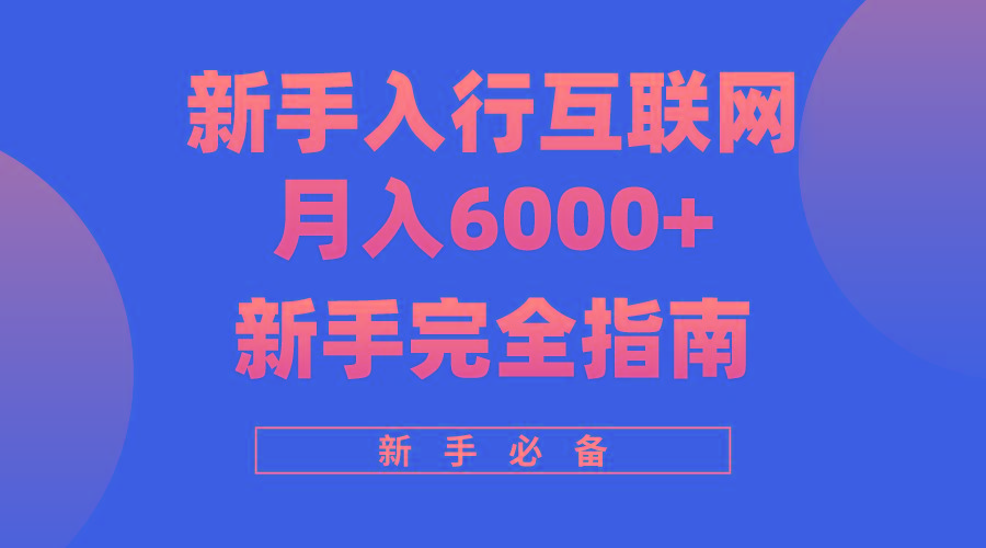 (10058期)互联网新手月入6000+完全指南 十年创业老兵用心之作，帮助小白快速入门-随风资源网