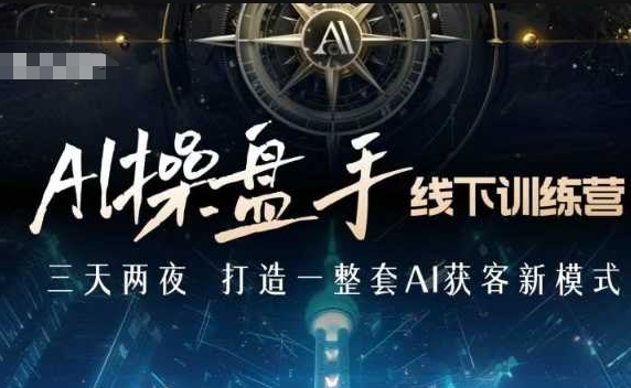 AI操盘手线下训练营，打造AI获客新模式，跟上ai时代，新商业-随风资源网