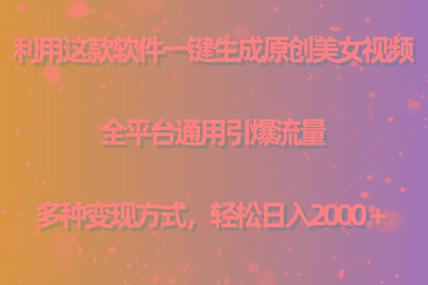 (9857期)利用这款软件一键生成原创美女视频 全平台通用引爆流量 多种变现日入2000＋-随风资源网