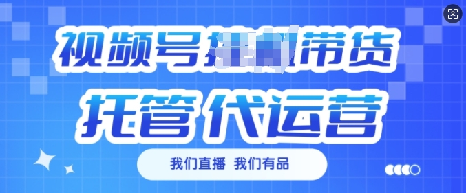 视频号挂J直播带货托管代运营，每个月多挣3k【揭秘】-随风资源网