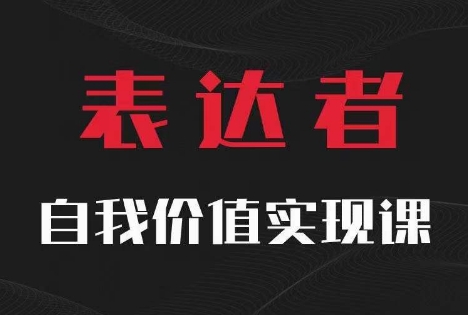【表达者】自我价值实现课，思辨盛宴极致表达-随风资源网