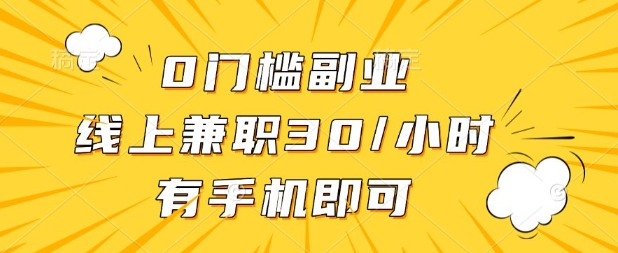 0门槛兼职副业，线上兼职30一小时，有部手机即可【揭秘】-随风资源网