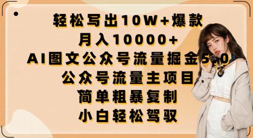 轻松写出10W+爆款，月入10000+，AI图文公众号流量掘金5.0.公众号流量主项目【揭秘】-随风资源网