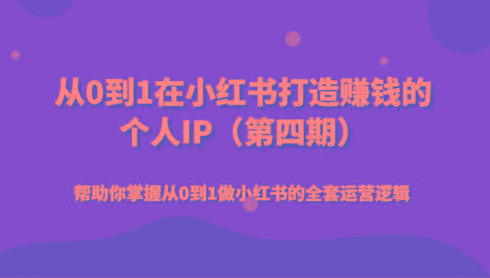 从0到1在小红书打造赚钱的个人IP(第四期)帮助你掌握从0到1做小红书的全套运营逻辑-随风资源网