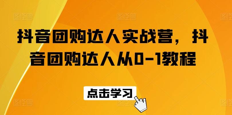 抖音团购达人实战营，抖音团购达人从0-1教程-随风资源网