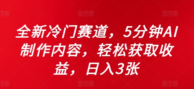 全新冷门赛道，5分钟AI制作内容，轻松获取收益，日入3张【揭秘】-随风资源网