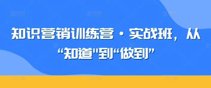 知识营销训练营·实战班，从“知道-随风资源网