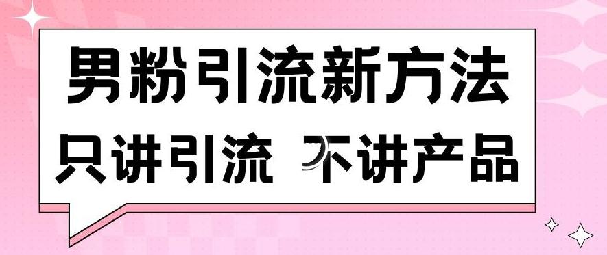 男粉引流新方法日引流100多个男粉只讲引流不讲产品不违规不封号【揭秘】-随风资源网