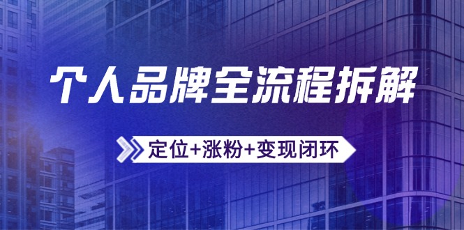 个人品牌全流程拆解：定位+涨粉+变现闭环，微信生态运营与资源整合-随风资源网
