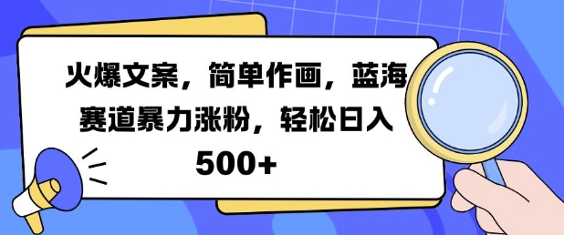 火爆文案，简单作画，蓝海赛道暴力涨粉，轻松日入5张-随风资源网