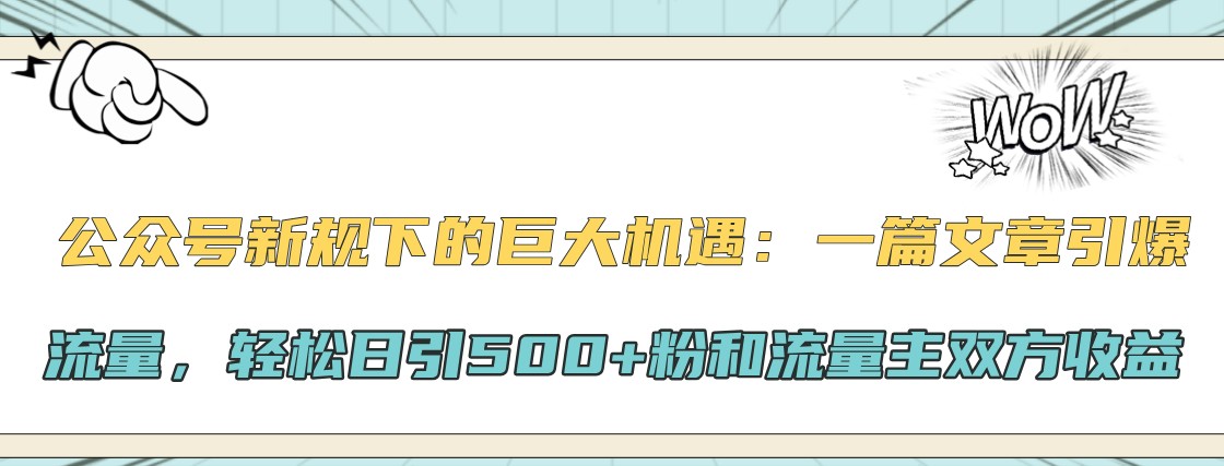 公众号新规下的巨大机遇：一篇文章引爆流量，轻松日引500+粉和流量主双方收益-随风资源网