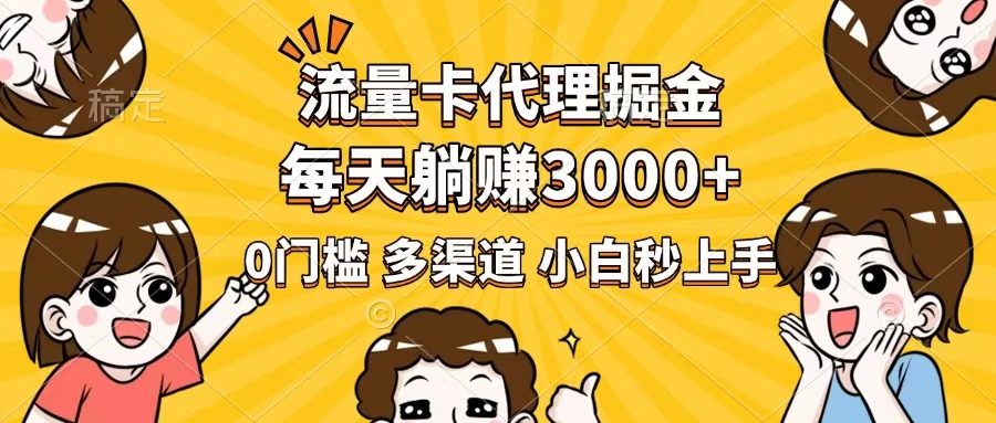 流量卡代理掘金，0门槛，每天躺赚3000+，多种推广渠道，新手小白轻松上手-随风资源网