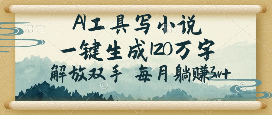 AI工具写小说，一键生成120万字，解放双手，每月躺赚3w+-随风资源网