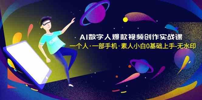 AI数字人爆款视频创作实战课，一个人一部手机·素人小白0基础上手-随风资源网