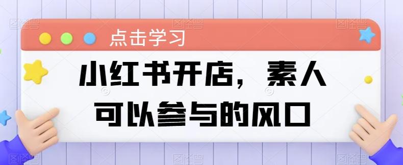 小红书开店，素人可以参与的风口-随风资源网