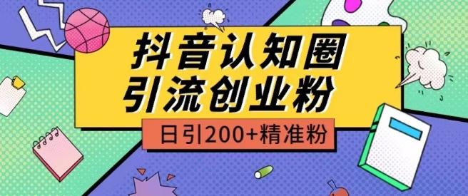 外面收费3980抖音认知圈引流创业粉玩法日引200+精准粉【揭秘】-随风资源网