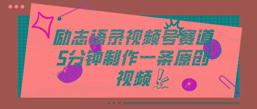 视频号励志语录赛道详解，5分钟一条，条条原创，轻松赚钱！-随风资源网