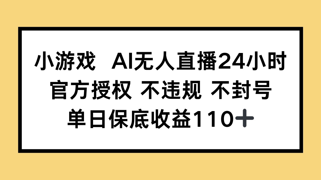 小游戏AI无人直播，官方授权 不违规 不封号，单日保底收益110+-随风资源网