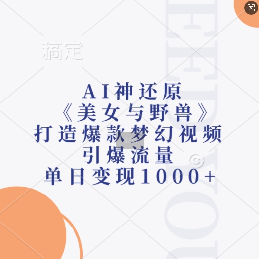 AI神还原《美女与野兽》，打造爆款梦幻视频，引爆流量，单日变现1k-随风资源网