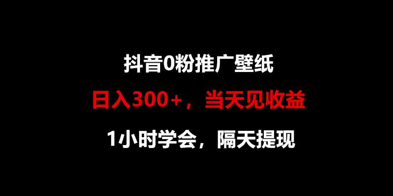 日入300+，抖音0粉推广壁纸，1小时学会，当天见收益，隔天提现-随风资源网