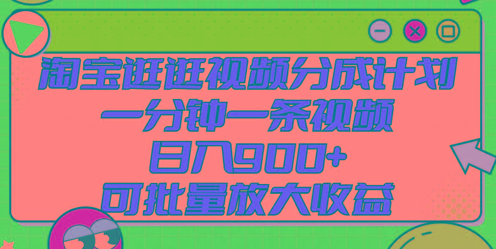 淘宝逛逛视频分成计划，一分钟一条视频， 日入900+，可批量放大收益-随风资源网