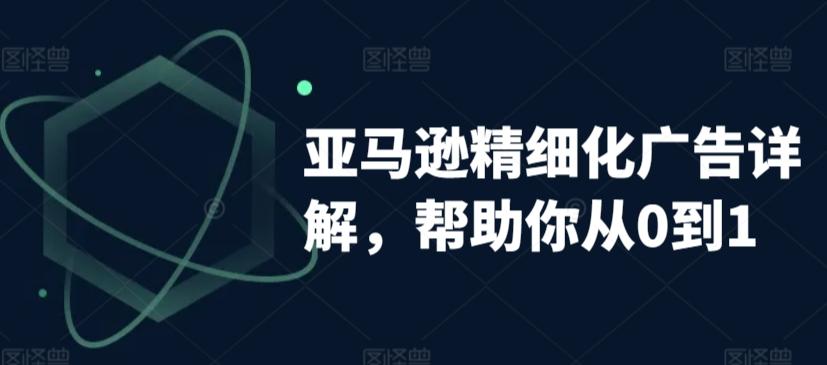 亚马逊精细化广告详解，帮助你从0到1，自动广告权重解读、手动广告打法详解-随风资源网